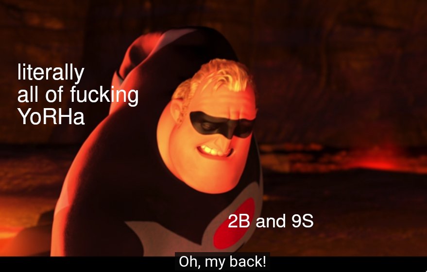 a meme with mr incredible (2B and 9S) complaining about his back carrying the weight of YoRHa