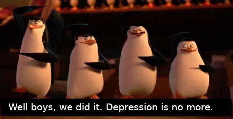 madagascar penguin meme reading "well boys, we did it. Depression is no more"
