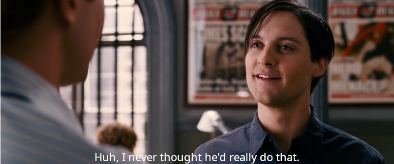 Peter Parker saying "Huh, I never thought he'd really do that."