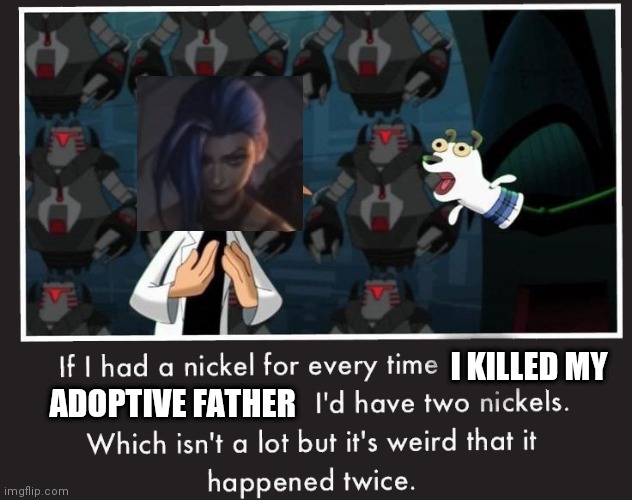 A photo of Jinx in Phineas and Pherb with the caption 'If I had a nickel for every time I killed my adoptive father Id have two nickels. Which isnt a lot but its weird that it happened twice.'