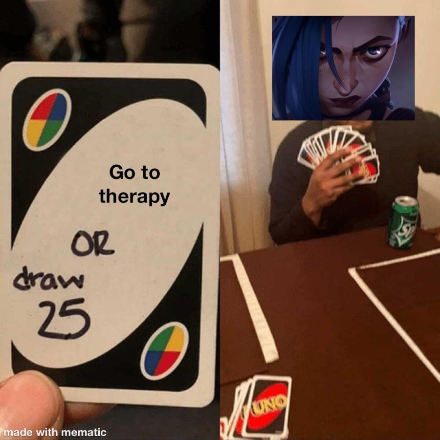 An Uno card saying 'Go to therapy or draw 25', then a picture of Jinx holding a huge stack of Uno cards