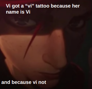 A picture of Vi with the caption 'Vi got a vi tattoo because her name is Vi. And because vi not